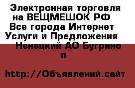 Электронная торговля на ВЕЩМЕШОК.РФ - Все города Интернет » Услуги и Предложения   . Ненецкий АО,Бугрино п.